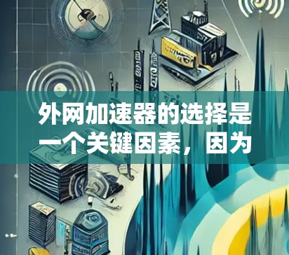 外网加速器的选择是一个关键因素，因为它直接影响用户的网络速度和使用效率。如果你正在寻找一个外网加速器，以下是一些推荐，每个推荐都有其独特的优势