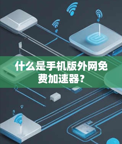 什么是手机版外网免费加速器？