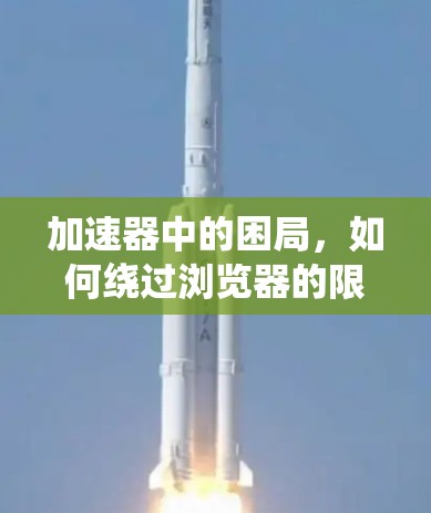 加速器中的困局，如何绕过浏览器的限制