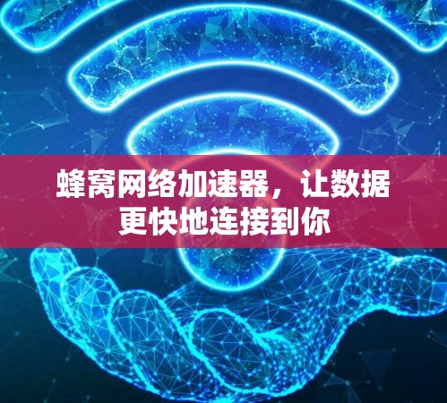 蜂窝网络加速器，让数据更快地连接到你