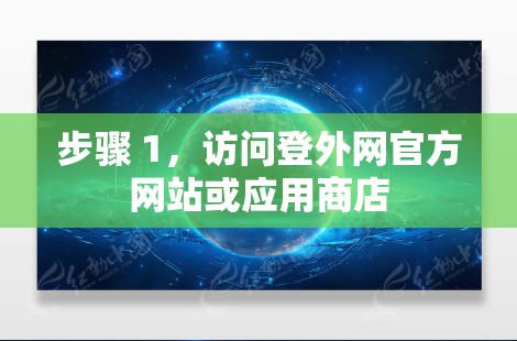 步骤 1，访问登外网官方网站或应用商店