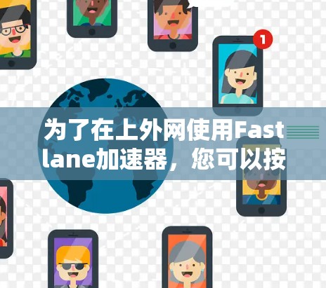为了在上外网使用Fastlane加速器，您可以按照以下步骤操作