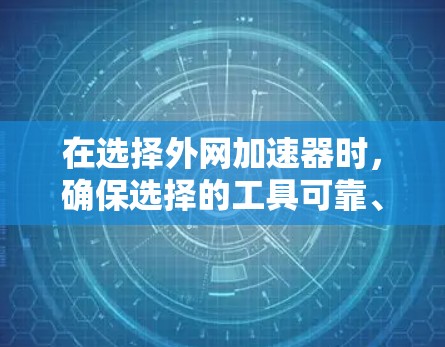 在选择外网加速器时，确保选择的工具可靠、安全且符合用户需求是关键。以下是一些推荐的外网加速器，并根据用户需求进行选择