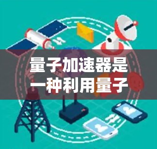 量子加速器是一种利用量子计算技术加速特定任务的设备，其是否能够连接到外部网络（如互联网）取决于量子加速器的具体设计和应用场景。以下是一些关键点需要考虑