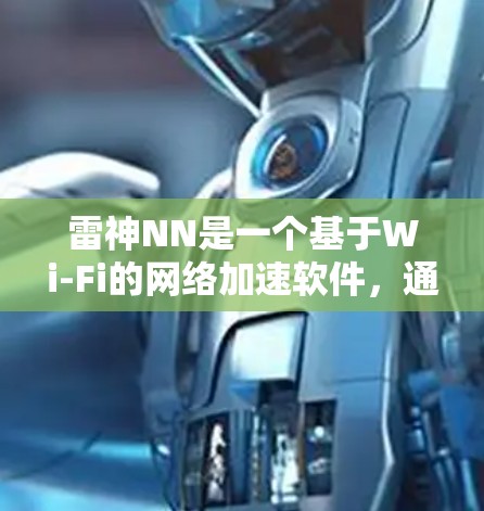 雷神NN是一个基于Wi-Fi的网络加速软件，通常适用于手机、电脑等设备。如果您需要通过外部网络加速，以下是一些建议和步骤，帮助您在外部网络上使用雷神NN
