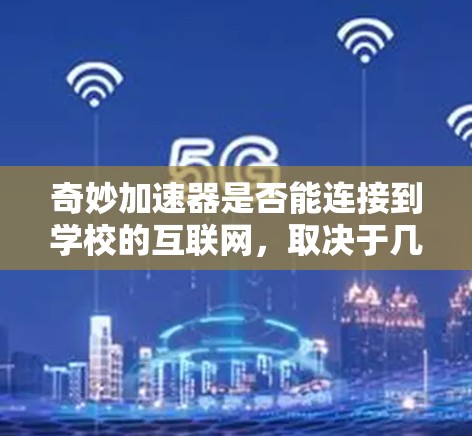 奇妙加速器是否能连接到学校的互联网，取决于几个因素