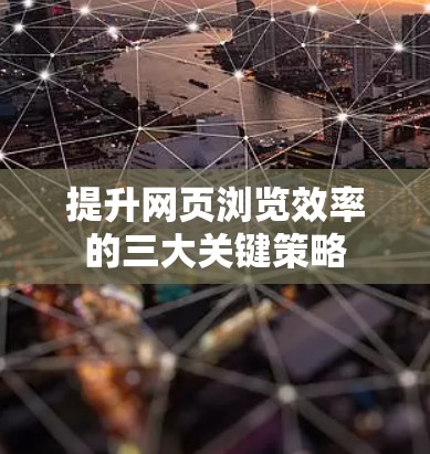 提升网页浏览效率的三大关键策略