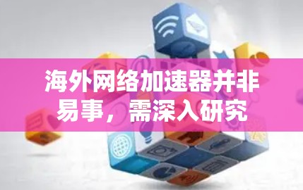 海外网络加速器并非易事，需深入研究