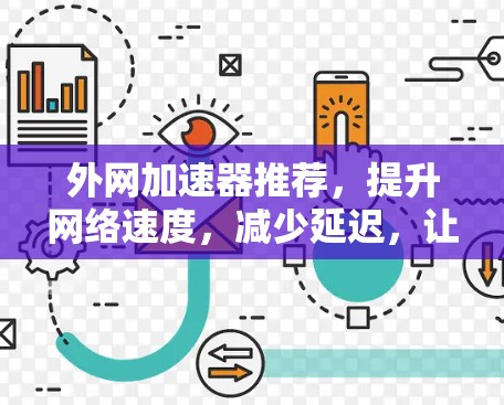 外网加速器推荐，提升网络速度，减少延迟，让你的外网更高效
