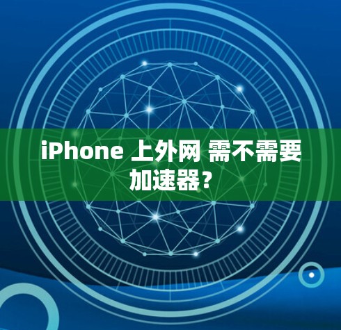 iPhone 上外网 需不需要加速器？