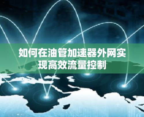 如何在油管加速器外网实现高效流量控制