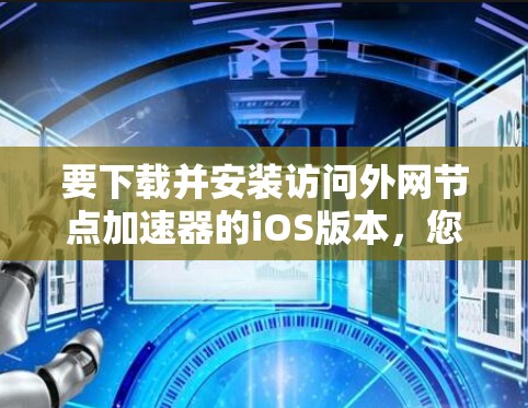 要下载并安装访问外网节点加速器的iOS版本，您可以按照以下步骤操作