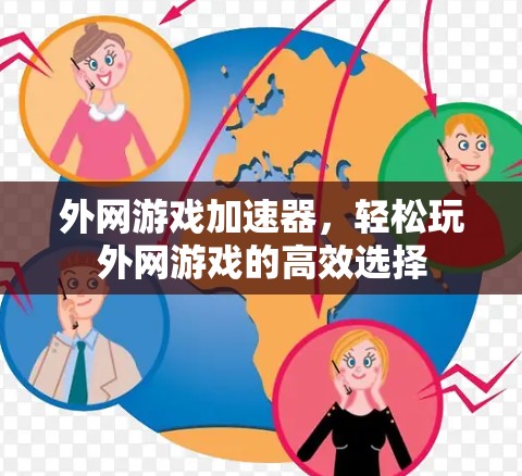 外网游戏加速器，轻松玩外网游戏的高效选择