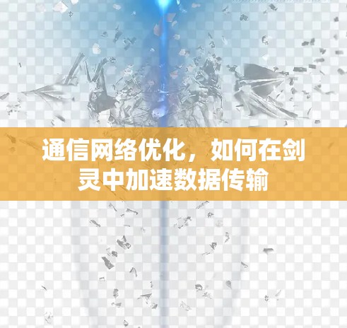 通信网络优化，如何在剑灵中加速数据传输