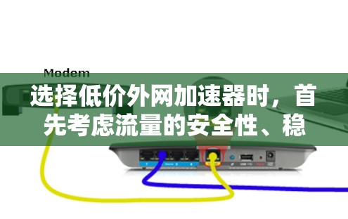 选择低价外网加速器时，首先考虑流量的安全性、稳定性以及是否易于安装和使用。以下是一些推荐的平台，涵盖免费和付费的选项