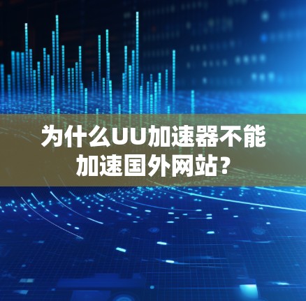 为什么UU加速器不能加速国外网站？