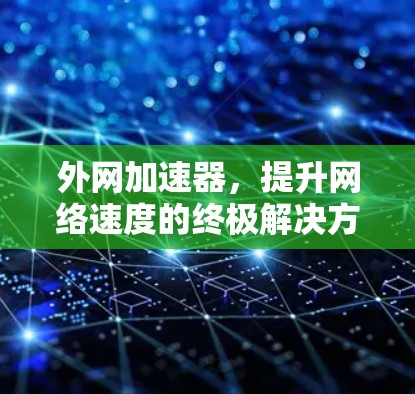 外网加速器，提升网络速度的终极解决方案