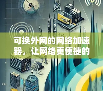可换外网的网络加速器，让网络更便捷的解决方案