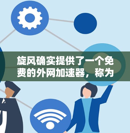 旋风确实提供了一个免费的外网加速器，称为旋风加速器。以下是关于旋风加速器的详细介绍