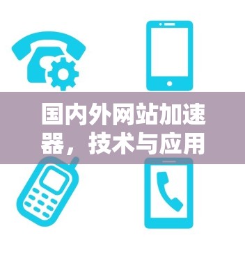 国内外网站加速器，技术与应用的全面解析
