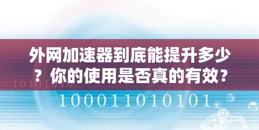 外网加速器到底能提升多少？你的使用是否真的有效？