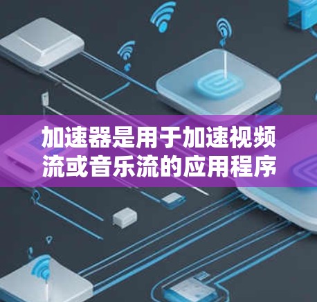 加速器是用于加速视频流或音乐流的应用程序或工具。其中，有些加速器支持外网连接，能够将视频流或音乐流连接到外部网络，从而提高速度。以下是一些支持外网连接的加速器及其使用方法