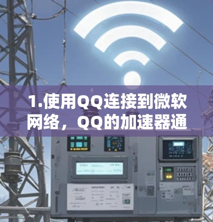 1.使用QQ连接到微软网络，QQ的加速器通常支持连接到QQ、微信等其他平台，但无法直接连接到微软的网络服务