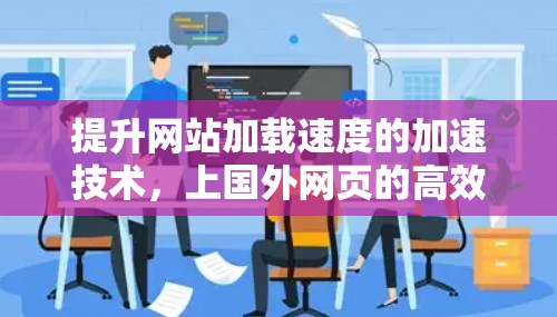 提升网站加载速度的加速技术，上国外网页的高效解决方案