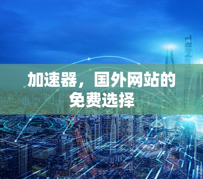 加速器，国外网站的免费选择