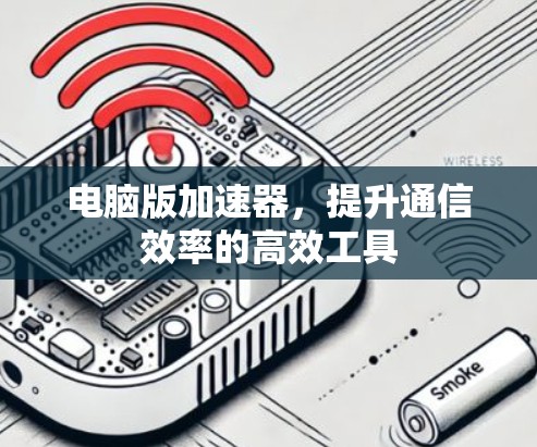 电脑版加速器，提升通信效率的高效工具
