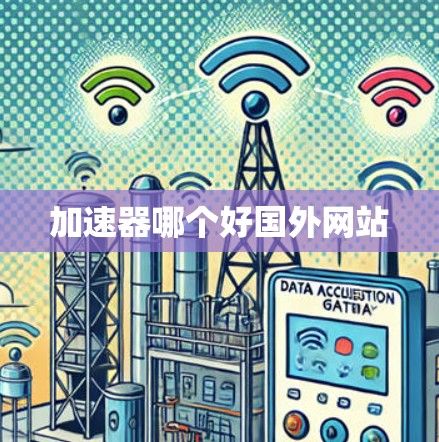 加速器哪个好国外网站