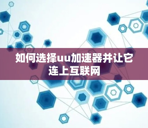 如何选择uu加速器并让它连上互联网