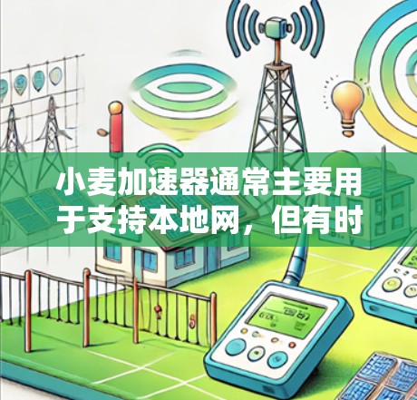 小麦加速器通常主要用于支持本地网，但有时也可以用于外网的加速。以下是一些关键信息和步骤