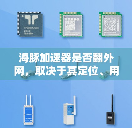 海豚加速器是否翻外网，取决于其定位、用户增长以及技术可行性等因素。以下是对该问题的逐步分析和总结