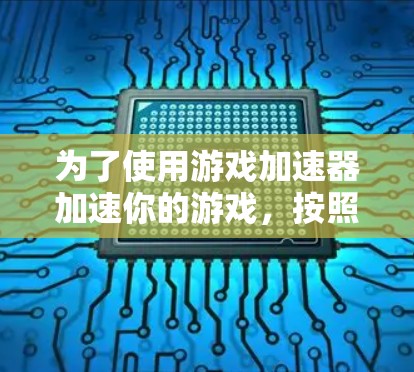 为了使用游戏加速器加速你的游戏，按照以下步骤操作