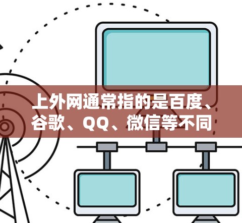 上外网通常指的是百度、谷歌、QQ、微信等不同的应用，每个平台可能有不同的加速器功能。以下是一些常见的加速器推荐，根据不同的平台和使用场景
