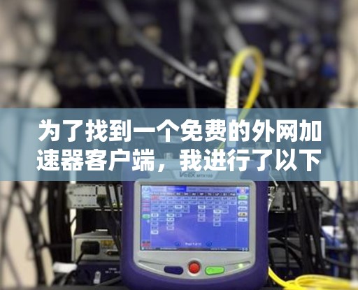 为了找到一个免费的外网加速器客户端，我进行了以下分析和决策