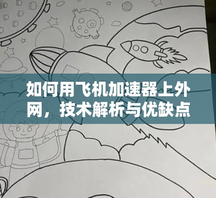 如何用飞机加速器上外网，技术解析与优缺点分析