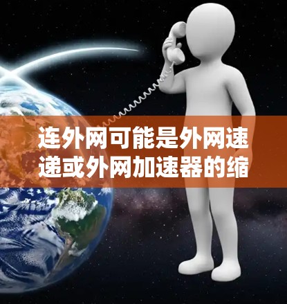 连外网可能是外网速递或外网加速器的缩写，具体含义可能取决于上下文。以下是一些可能的解释和建议