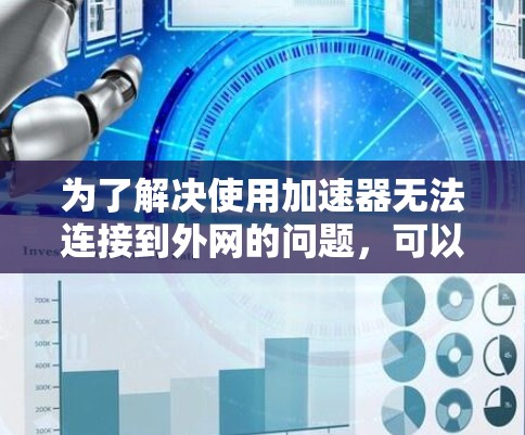 为了解决使用加速器无法连接到外网的问题，可以按照以下步骤进行
