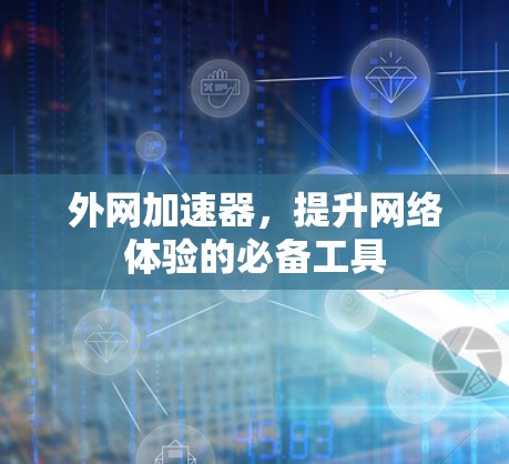 外网加速器，提升网络体验的必备工具