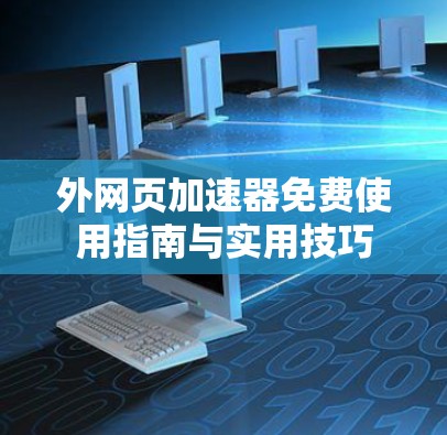 外网页加速器免费使用指南与实用技巧