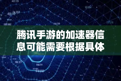 腾讯手游的加速器信息可能需要根据具体的平台和功能来获取。以下是可能的相关信息
