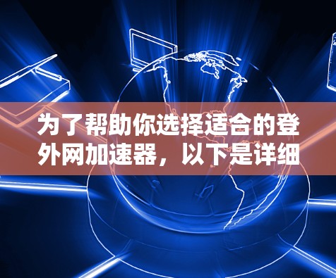 为了帮助你选择适合的登外网加速器，以下是详细的步骤和建议