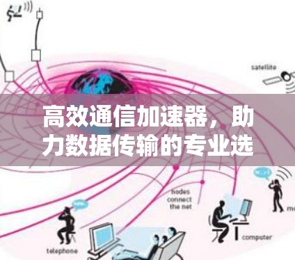 高效通信加速器，助力数据传输的专业选择