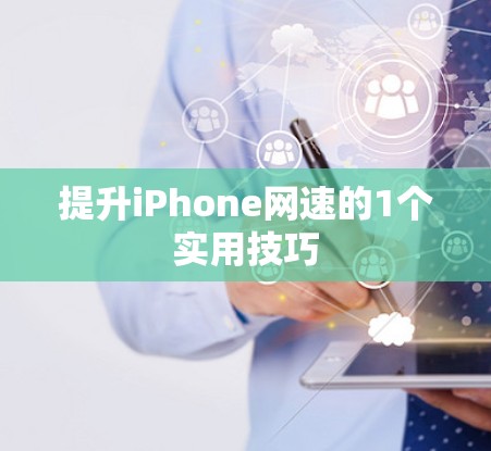 提升iPhone网速的1个实用技巧