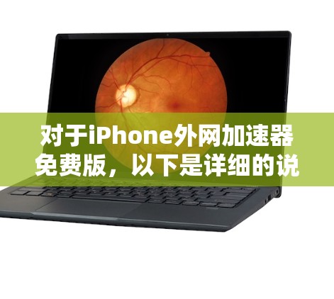对于iPhone外网加速器免费版，以下是详细的说明