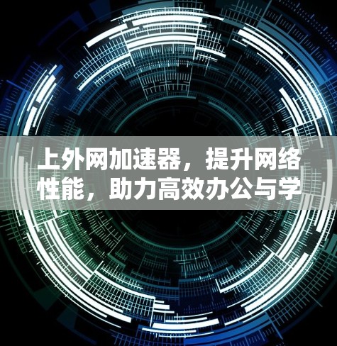 上外网加速器，提升网络性能，助力高效办公与学习
