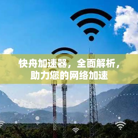 快舟加速器，全面解析，助力您的网络加速