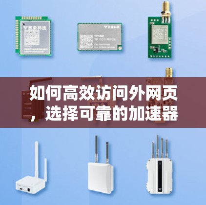 如何高效访问外网页，选择可靠的加速器指南